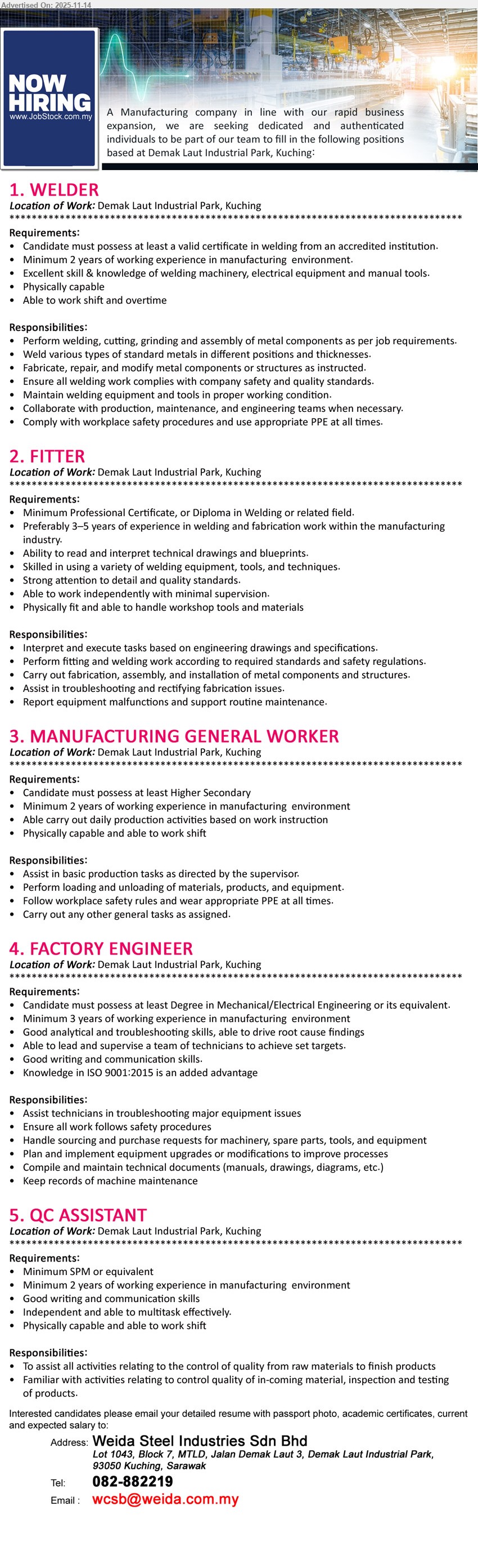 WEIDA STEEL INDUSTRIES SDN BHD - 1. WELDER (Kuching), Cert in Welding, ≥2 yrs manuf exp, welding/cutting/grinding, fabricate & repair metal parts, maintain equipment, work shift & OT.
2. FITTER (Kuching), Prof Cert/Diploma Welding, 3–5 yrs fabrication exp, read drawings, fitting & welding jobs, troubleshoot issues, work independently.
3. MANUFACTURING GENERAL WORKER (Kuching), Higher Secondary, ≥2 yrs manuf exp, assist production tasks, load/unload materials, follow safety rules, able work shift.
4. FACTORY ENGINEER (Kuching), Degree Mech/Elec Eng, ≥3 yrs manuf exp, lead technicians, troubleshoot equipment, plan upgrades, ISO 9001 knowledge added advantage.
5. QC ASSISTANT (Kuching), SPM, ≥2 yrs manuf exp, assist full QC process, inspect/test materials & products, good communication, multitask, work shift.
Call 082-882219 or Email Resume