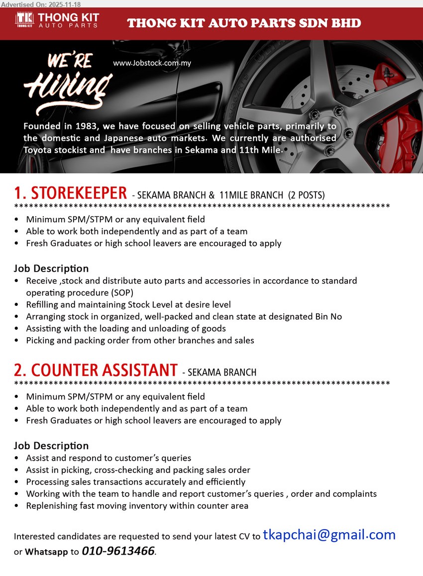 THONG KIT AUTO PARTS SDN BHD - 1. STOREKEEPER (Kuching), Sekama & 11th Mile, 2 posts, Min SPM/STPM, receive & stock auto parts, maintain stock level, load/unload, pick & pack orders, work in team
2. COUNTER ASSISTANT (Kuching), Sekama, Min SPM/STPM, assist customers, process sales orders & payments, handle queries/complaints, replenish counter stock, fresh grads/high school leavers welcome
Call / WhatsApp 010-9613466, Email Resume