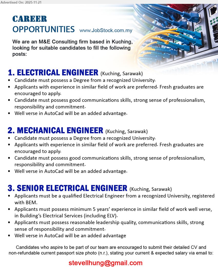 ADVERTISER (M&E Consulting Firm) - 1. ELECTRICAL ENGINEER (Kuching, Sarawak), Degree in Engineering, exp preferred (fresh grads ok), support M&E consulting projects, AutoCAD advantage, good comm & professionalism
2. MECHANICAL ENGINEER (Kuching, Sarawak), Degree in Engineering, exp preferred (fresh grads ok), assist mechanical design/project work, AutoCAD advantage, strong comm, responsibility & commitment
3. SENIOR ELECTRICAL ENGINEER (Kuching, Sarawak), Degree in Electrical Eng, ≥5 yrs exp in building electrical services, leadership, strong comm, AutoCAD advantage, high professionalism & commitment
Email Resume