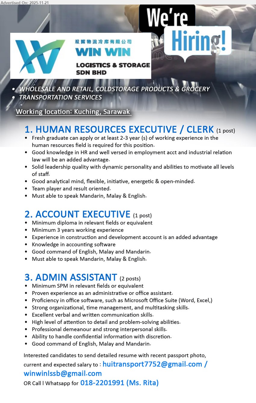 WIN WIN LOGISTICS & STORAGE SDN BHD - 1. HUMAN RESOURCES EXECUTIVE / CLERK (Kuching, Sarawak), 1 post, Diploma, fresh grad or 2–3 yrs HR, handle HR ops & records, employment law knowledge, leadership, analytical, trilingual Mandarin/Malay/English.
2. ACCOUNT EXECUTIVE (Kuching, Sarawak), 1 post, Diploma in related field, 3 yrs accounts, construction/devt exp advantage, use accounting software, good Mandarin/Malay/English, detail oriented, independent.
3. ADMIN ASSISTANT (Kuching, Sarawak), 2 posts, SPM, admin/office exp, strong MS Office, organise files, time & multitask well, handle confidential info, good Mandarin/Malay/English, friendly.
Call / Whatsapp 018-2201991 or Email Resume.