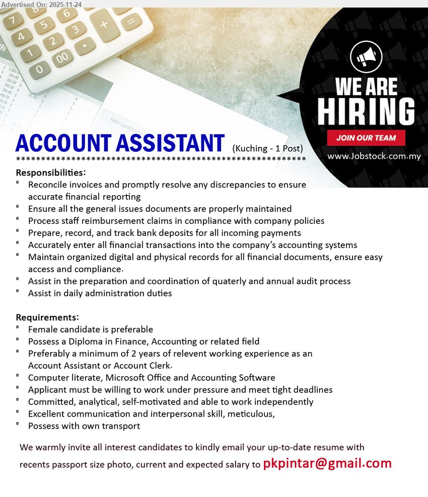 ADVERTISER - ACCOUNT ASSISTANT (Kuching, 1 post), Diploma Finance/Accounting, 2 yrs exp, reconcile invoices, staff claims & deposits, maintain records, assist audit/admin, female pref, MS Office, own transport
Email Resume