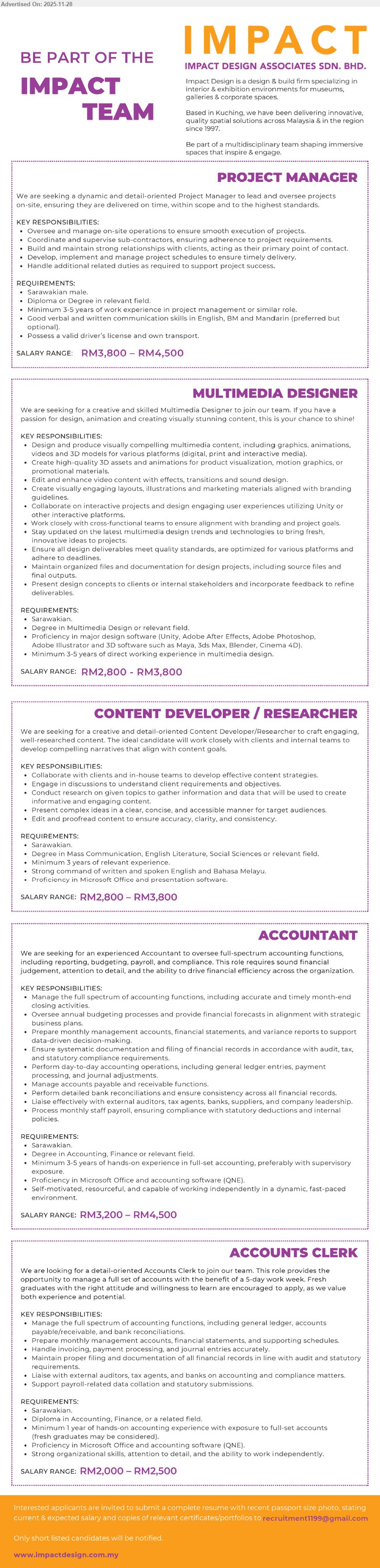 IMPACT DESIGN ASSOCIATES SDN BHD - 1. PROJECT MANAGER (Kuching, Sarawak), salary RM3,800–RM4,500, Diploma/Degree, 3–5 yrs exp, lead on-site projects, coord contractors, manage budget/timeline, client liaise, licence & own transport, Sarawakian
2. MULTIMEDIA DESIGNER (Kuching, Sarawak), salary RM2,800–RM3,800, Degree in Multimedia/related, 3–5 yrs exp, design graphics/animation/3D, video editing, interactive media, strong Adobe & 3D skills, Sarawakian
3. CONTENT DEVELOPER / RESEARCHER (Kuching, Sarawak), salary RM2,800–RM3,800, Degree in Mass Comm/English/Soc Sci, 3 yrs exp, research & craft content, develop strategies, present complex ideas clearly, strong Eng/BM writing
4. ACCOUNTANT (Kuching, Sarawak), salary RM3,200–RM4,500, Degree in Accounting/Finance, 3–5 yrs exp, handle full-set accounts, reporting, budgeting, tax & compliance, use accounting software, independent, Sarawakian
5. ACCOUNTS CLERK (Kuching, Sarawak), salary RM2,000–RM2,500, Diploma in Accounting/Finance, ≥1 yr exp (fresh grads welcome), assist full-set accounts, bank recon, reports, support audit/payroll, detail-oriented, Sarawakian
Email Resume
