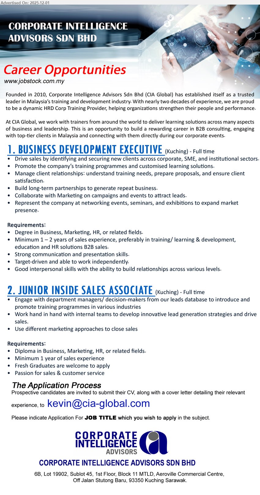 CORPORATE INTELLIGENCE ADVISORS SDN BHD - 1. BUSINESS DEVELOPMENT EXECUTIVE (Kuching), Degree in Business/Marketing/HR, 1–2 yrs B2B sales; drive new client acquisition, promote training programs, manage relationships, represent company events.
2. JUNIOR INSIDE SALES ASSOCIATE (Kuching), Diploma in Business/Marketing/HR, ≥1 yr sales exp; engage decision-makers, promote training programmes, support lead generation, close sales, customer-focused.
Email Resume.