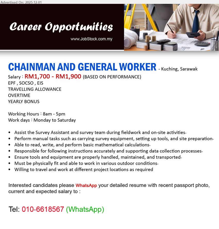 ADVERTISER - CHAINMAN AND GENERAL WORKER (Kuching, Sarawak), RM1,700–RM1,900; basic reading/writing & math; assist survey team, carry equipment, site prep, outdoor manual work, travel to project sites.
WhatsApp Tel 010-6618567.