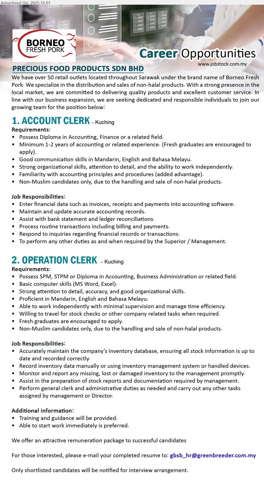 PRECIOUS FOOD PRODUCTS SDN BHD - 1. ACCOUNT CLERK (Kuching), Diploma in Accounting/Finance, 1–2 yrs exp; handle data entry, billing, payments, bank recon, maintain records; Mandarin/Eng/BM; Non-Muslim only.
2. OPERATION CLERK (Kuching), SPM/STPM/Diploma, fresh/1 yr exp; maintain inventory data & reports, admin/clerical tasks, travel for stock checks; Mandarin/Eng/BM; training provided; Non-Muslim only.
Email Resume.