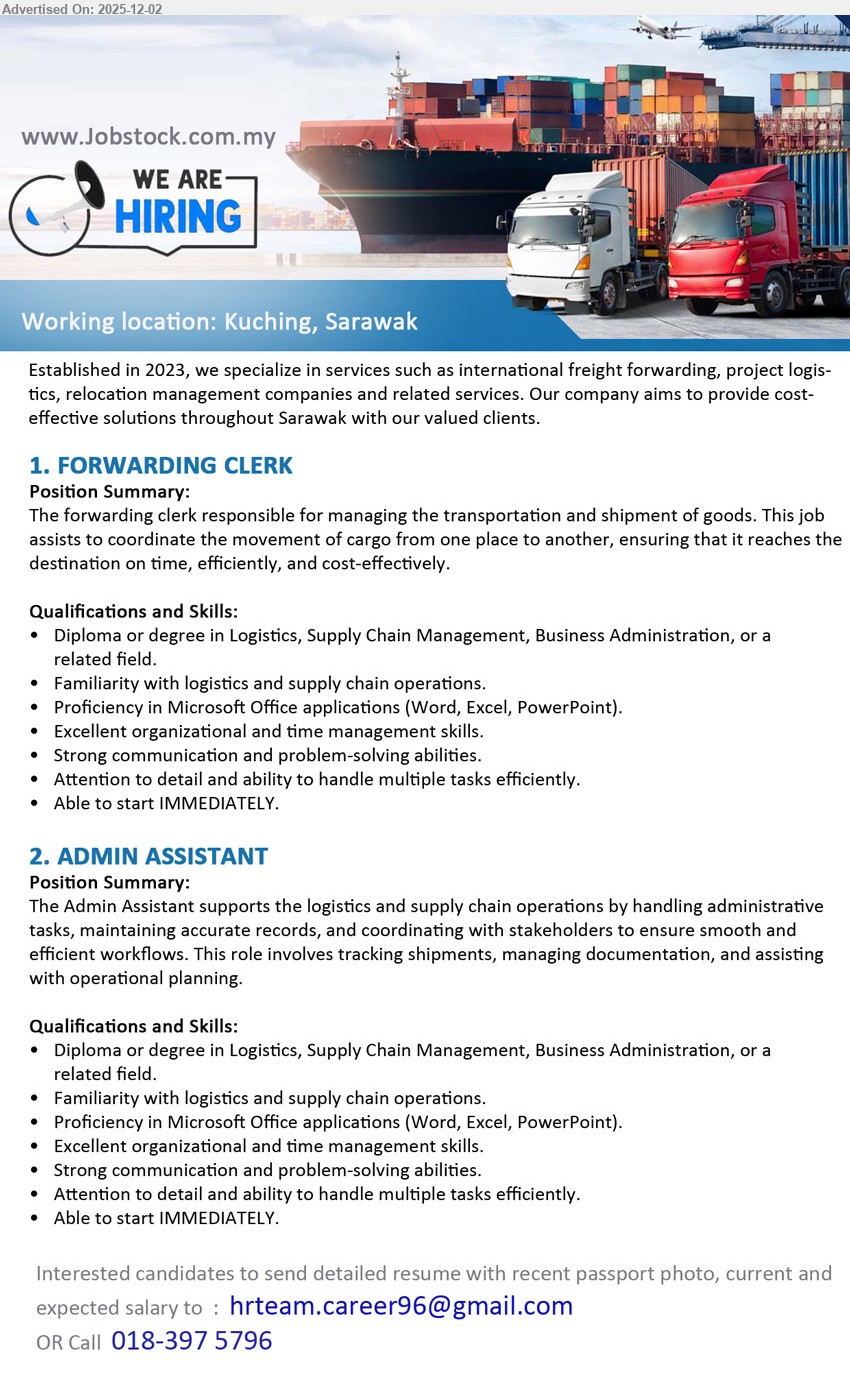 ADVERTISER - 1. FORWARDING CLERK (Kuching, Sarawak), Diploma/Degree in Logistics/Supply Chain/Business; coordinate cargo shipments, track movement, ensure timely delivery; MS Office, able start immediately.
2. ADMIN ASSISTANT (Kuching, Sarawak), Diploma/Degree in Logistics/Supply Chain/Business; handle logistics admin, records, shipment tracking & documentation; MS Office, multitask, able start immediately.
Email Resume or call 018-397 5796.