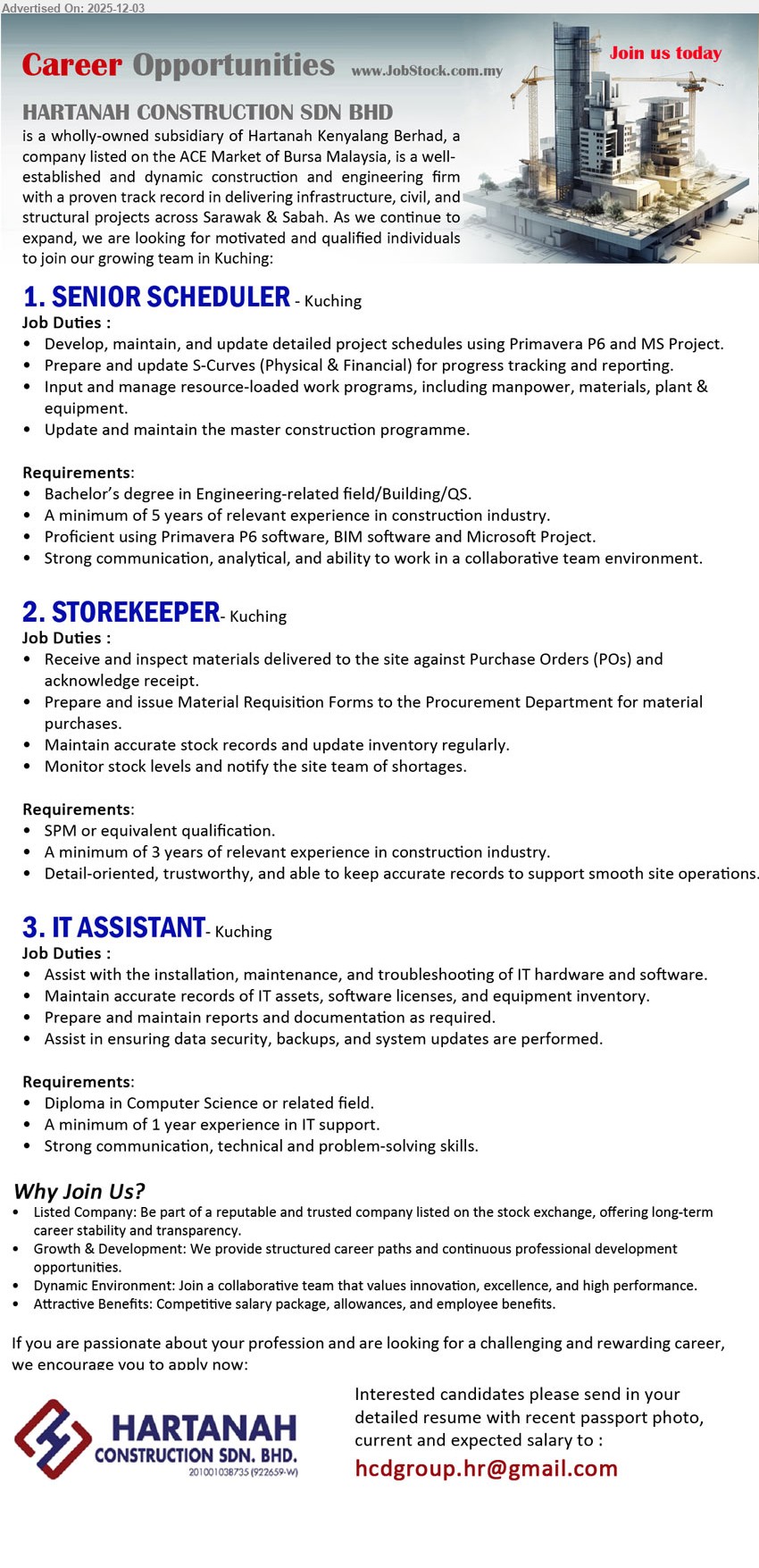HARTANAH CONSTRUCTION SDN BHD - 1. SENIOR SCHEDULER (Kuching), Degree in Engineering/Building/QS, ≥5 yrs construction exp, plan project schedules using Primavera/MS Project, manage resources, strong analytical & teamwork
2. STOREKEEPER (Kuching), SPM/equiv, ≥3 yrs construction store exp, receive/inspect materials, maintain inventory records, monitor stock levels, trustworthy and detail-oriented
3. IT ASSISTANT (Kuching), Diploma in Computer Science, ≥1 yr IT support exp, assist hardware/software, maintain IT assets, ensure backups/security, good communication & problem-solving
Email Resume