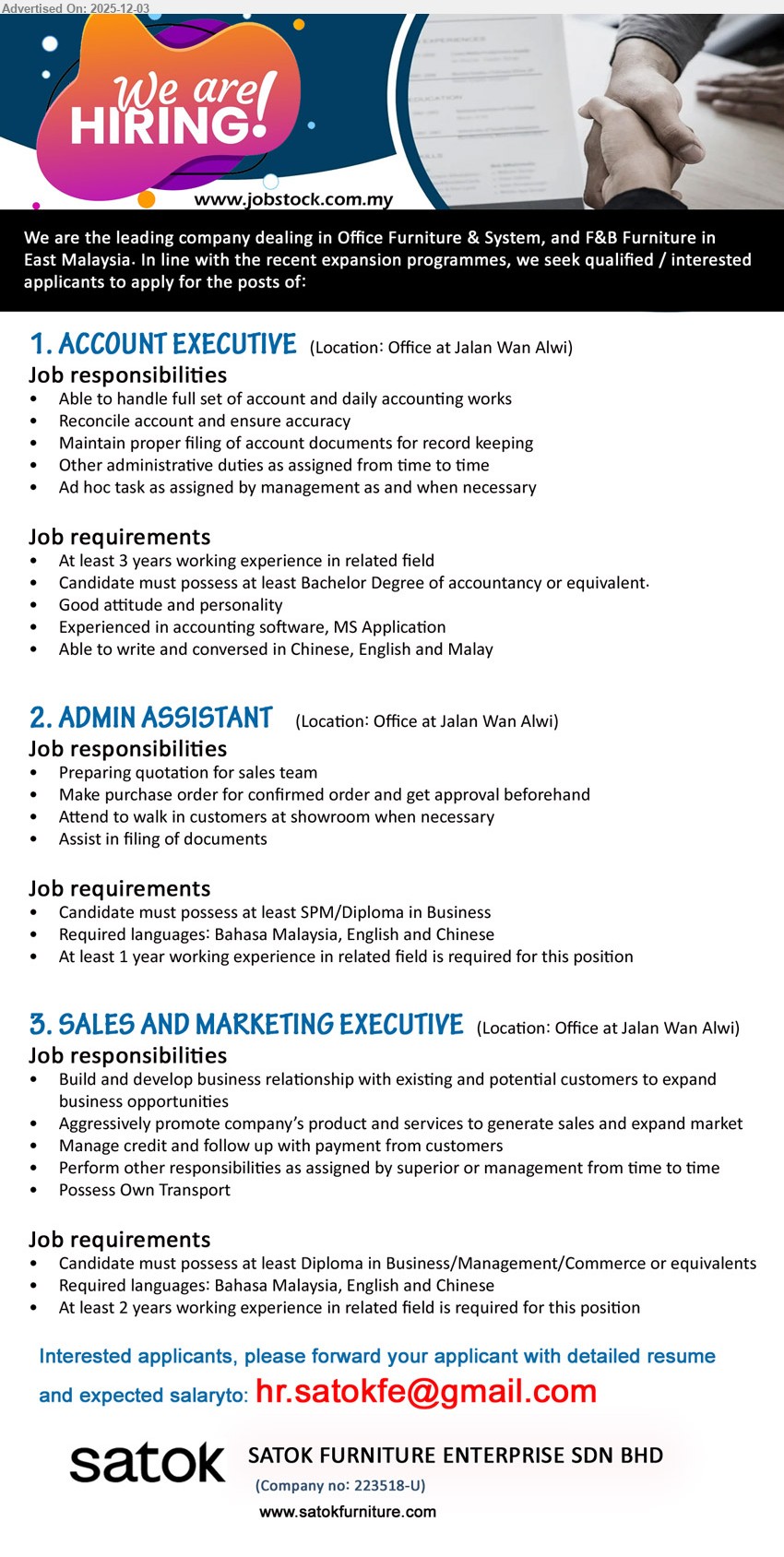 SATOK FURNITURE ENTERPRISE SDN BHD - 1. ACCOUNT EXECUTIVE (Jalan Wan Alwi, Kuching), Bachelor in Accountancy, ≥3 yrs exp, handle full set accounts, reconciliations, filing, use accounting & MS apps, trilingual EN/BM/Chinese
2. ADMIN ASSISTANT (Jalan Wan Alwi, Kuching), SPM/Diploma Business, ≥1 yr exp, prepare quotations & POs, attend showroom customers, file documents, EN/BM/Chinese required
3. SALES AND MARKETING EXECUTIVE (Jalan Wan Alwi, Kuching), Diploma Business/Management, ≥2 yrs sales exp, promote furniture products, grow market, manage payments, own transport, EN/BM/Chinese
Email Resume