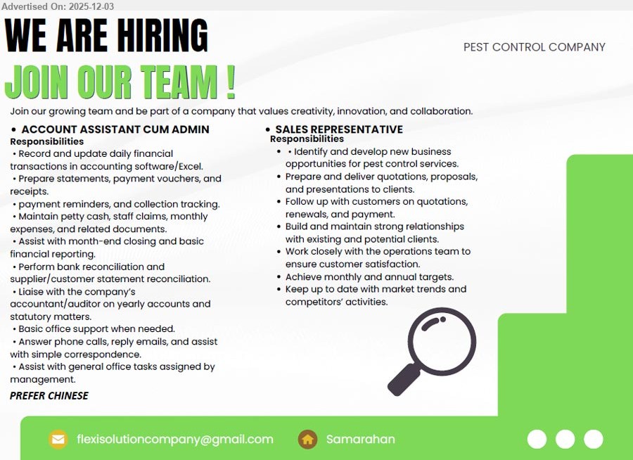 ADVERTISER (PEST CONTROL COMPANY) - 1. ACCOUNT ASSISTANT CUM ADMIN (Samarahan), record daily transactions, prepare vouchers/receipts, petty cash & claims, bank reconciliation, liaise accountant/auditor, handle calls & office tasks, prefer Chinese
2. SALES REPRESENTATIVE (Samarahan), develop pest control biz, prepare quotations/proposals, follow up renewals & payments, build client relations, work with ops team, meet monthly/annual targets
Email Resume