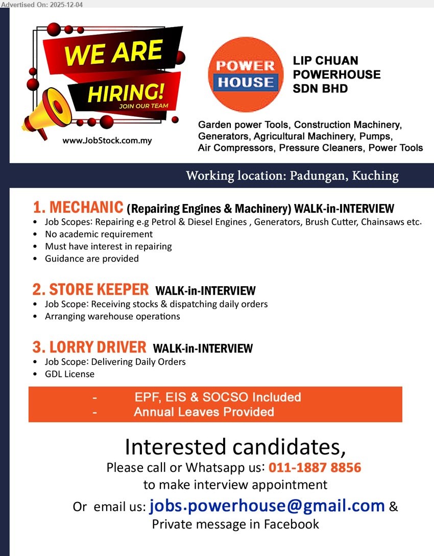 LIP CHUAN POWERHOUSE SDN BHD - 1. MECHANIC  (Kuching), Repairing e.g Petrol & Diesel Engines , Generators, Brush Cutter, Chainsaws etc, No academic requirement,...
2. STORE KEEPER (Kuching), Receiving stocks & dispatching daily orders, warehouse operation, ...
3. LORRY DRIVER  (Kuching), GDL License,...
Whatsapp : 011-18878856 or Walk-in-Interview or Email resume.