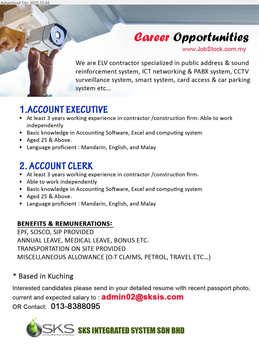 SKS INTEGRATED SYSTEM SDN BHD - 1. ACCOUNT EXECUTIVE (Kuching), Edu: basic accounting/computing; Exp: ≥3 yrs contractor/construction; handle accounts independently via software & Excel; trilingual, age ≥25, benefits provided.
2. ACCOUNT CLERK (Kuching), Edu: basic accounting/computing; Exp: ≥3 yrs contractor/construction; support accounting tasks independently using software & Excel; trilingual, age ≥25, benefits provided.
Call / Whatsapp 013-8388095 or Email Resume