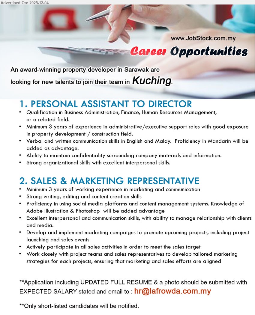 ADVERTISER (Property Developer) - 1. PERSONAL ASSISTANT TO DIRECTOR (Kuching), Edu: Business Admin/Finance/HR or related; Exp: ≥3 yrs admin/executive support in property/construction; handle confidential matters, strong Eng/BM, Mandarin advantage, good org & interpersonal skills.
2. SALES & MARKETING REPRESENTATIVE (Kuching), Edu: related field; Exp: ≥3 yrs marketing/communication; plan campaigns, launch events, meet sales targets; strong copywriting, social media/CMS, Adobe Illustrator/Photoshop, client & media relations.
Email Resume