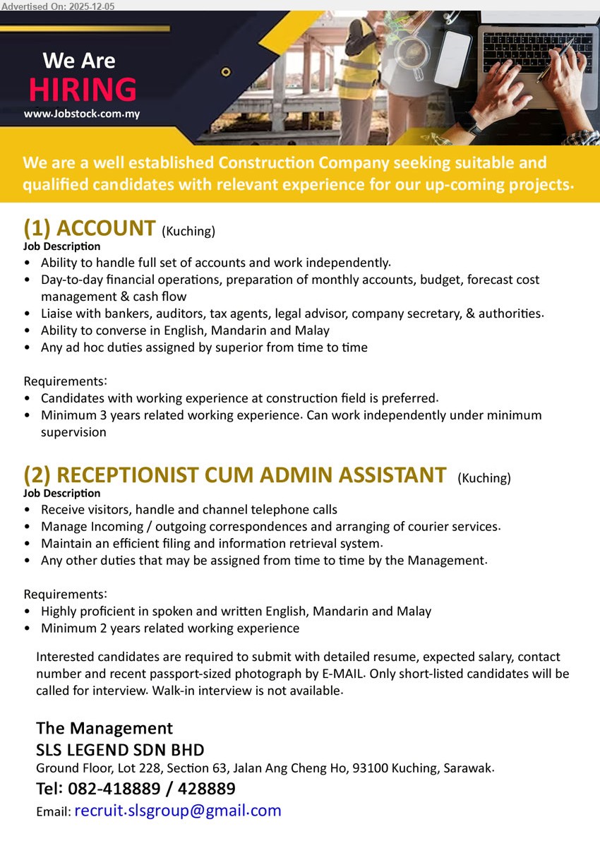 SLS LEGEND SDN BHD - 1. ACCOUNT (Kuching), Exp: ≥3 yrs (construction pref); handle full set accounts, Day-to-day financial operations, preparation of monthly accounts, budget, forecast cost management & cash flow, liaise bankers/auditors, work independently.
2. RECEPTIONIST CUM ADMIN ASSISTANT (Kuching), Exp: ≥2 yrs; front desk visitor & call handling, mail/courier, maintain filing system, trilingual, support general admin duties.
Call 082-418889 / 428889 or Email Resume