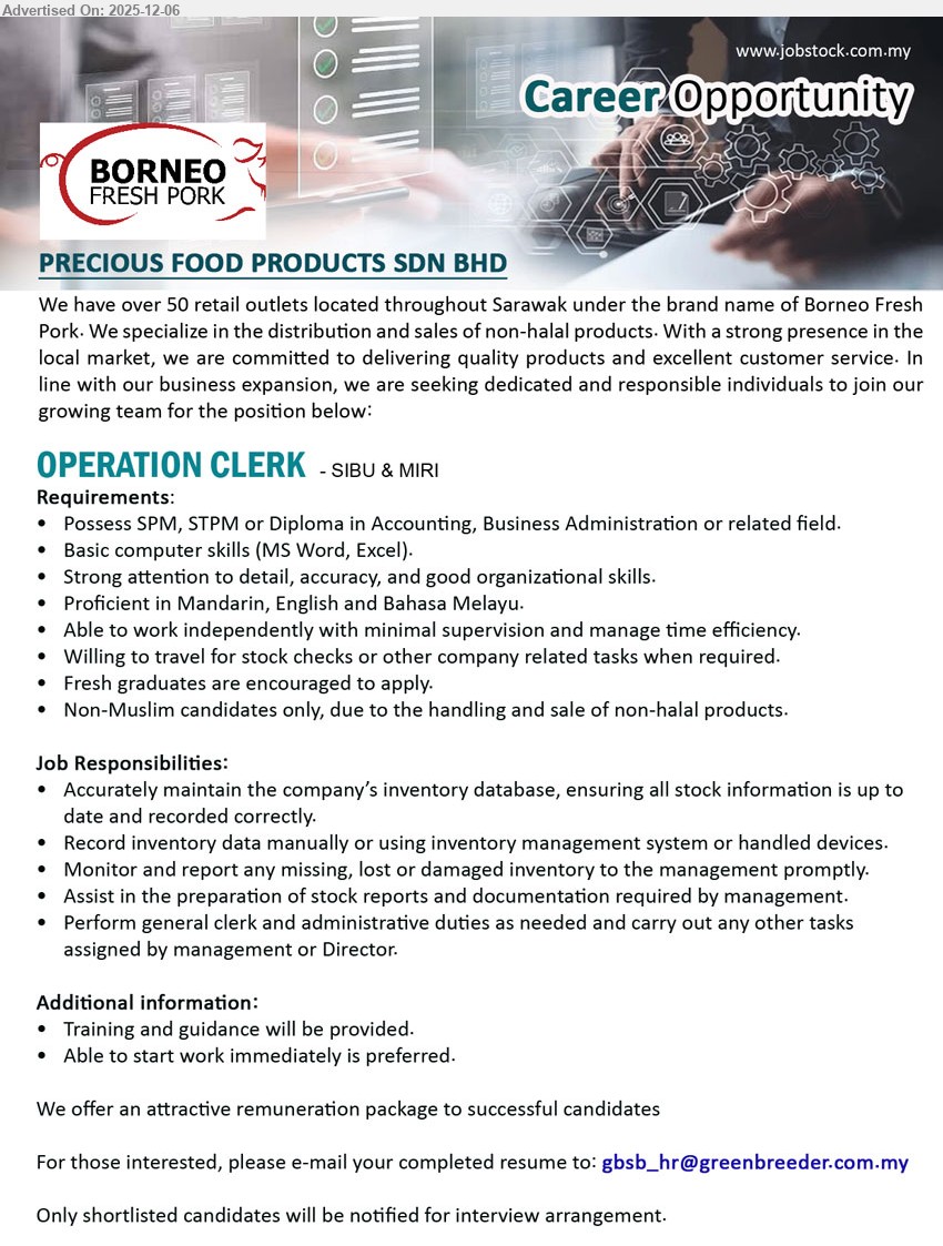 PRECIOUS FOOD PRODUCTS SDN BHD - OPERATION CLERK (Sibu & Miri), Edu: SPM/STPM/Diploma in Accounting/Business; Fresh graduates are encouraged to apply; maintain inventory database & stock reports, do admin duties, travel for stock checks, start immediately preferred.
Email Resume