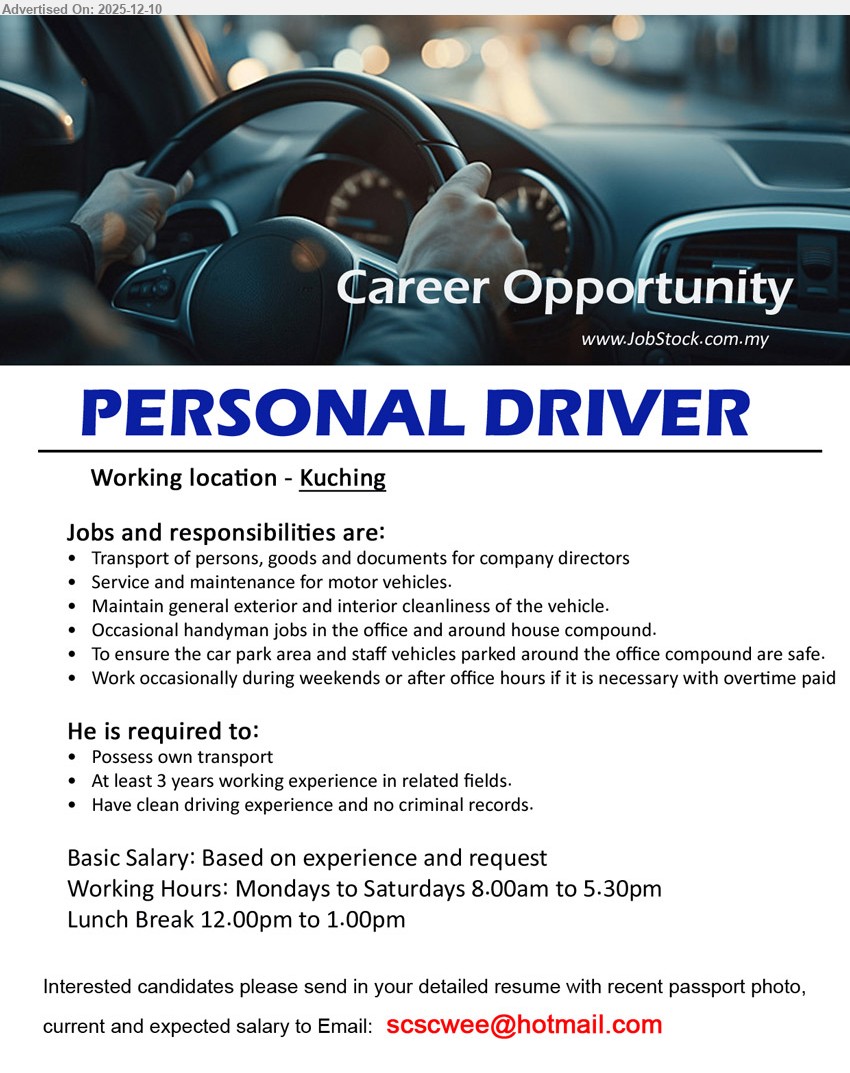 ADVERTISER - PERSONAL DRIVER (Kuching), salary based on exp & request; 3 yrs related exp; drive directors, maintain vehicle, light handyman, weekend OT when needed; clean record, own transport.
Email Resume