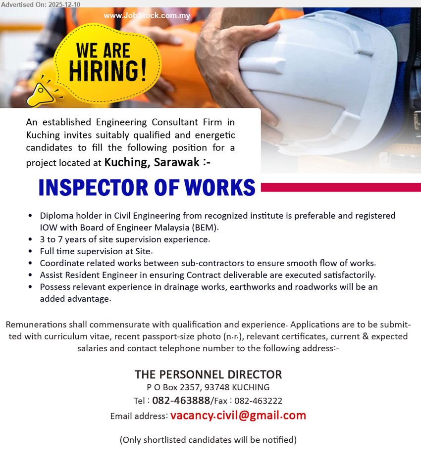 ADVERTISER (Engineering Consultant Firm) - INSPECTOR OF WORKS (Kuching, Sarawak), salary commensurate with qualification & exp; Dip Civil Eng, IOW BEM; 3–7 yrs site supervision; coordinate subcontractors, assist Resident Engineer, drainage/roadwork exp added advantage.
Call 082-463888 / Email Resume