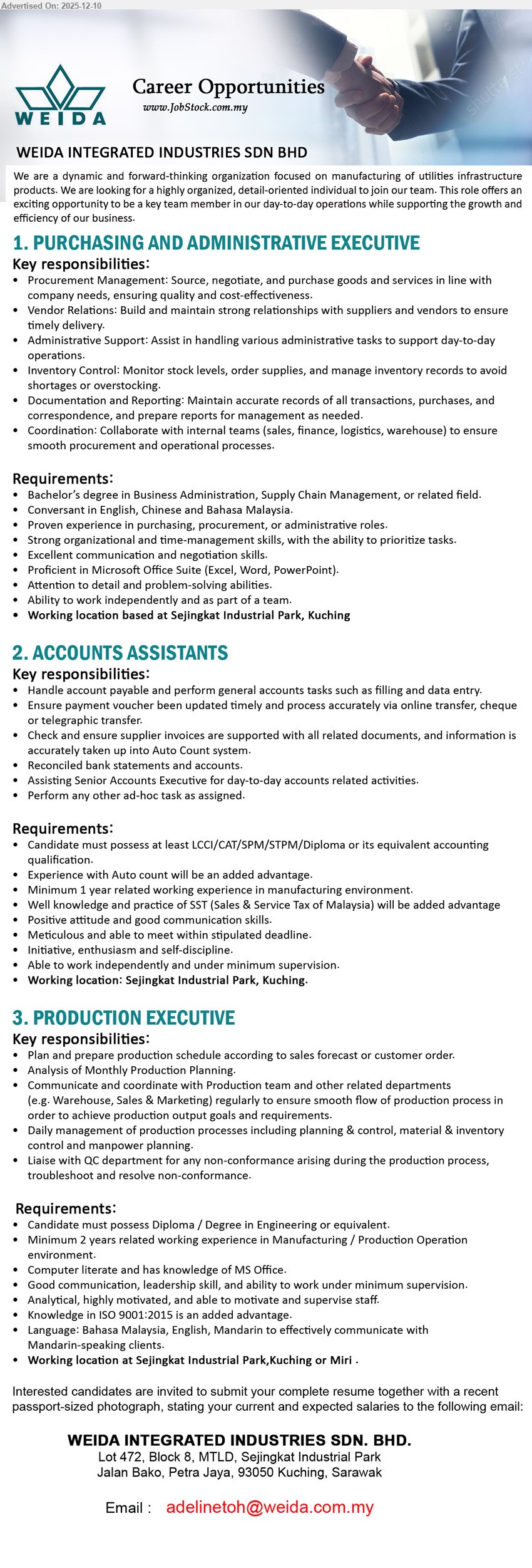 WEIDA INTEGRATED INDUSTRIES SDN BHD - 1. PURCHASING AND ADMINISTRATIVE EXECUTIVE (Kuching – Sejingkat Industrial Park), Bachelor’s in Business Admin/Supply Chain; purchasing/procurement exp; manage sourcing, negotiation, vendors, inventory, documentation; trilingual, strong MS Office, independent.
2. ACCOUNTS ASSISTANTS (Kuching – Sejingkat Industrial Park), LCCI/CAT/SPM/STPM/Diploma; ≥1 yr manufacturing accounts; handle AP, vouchers, data entry, bank rec, SST, AutoCount; meticulous, independent, good attitude.
3. PRODUCTION EXECUTIVE (Miri / Kuching – Sejingkat Industrial Park), Diploma/Degree Engineering; ≥2 yrs manufacturing/production; plan & analyse production schedule, coordinate departments, control materials/manpower, lead team; ISO 9001 knowledge added advantage.
Email Resume