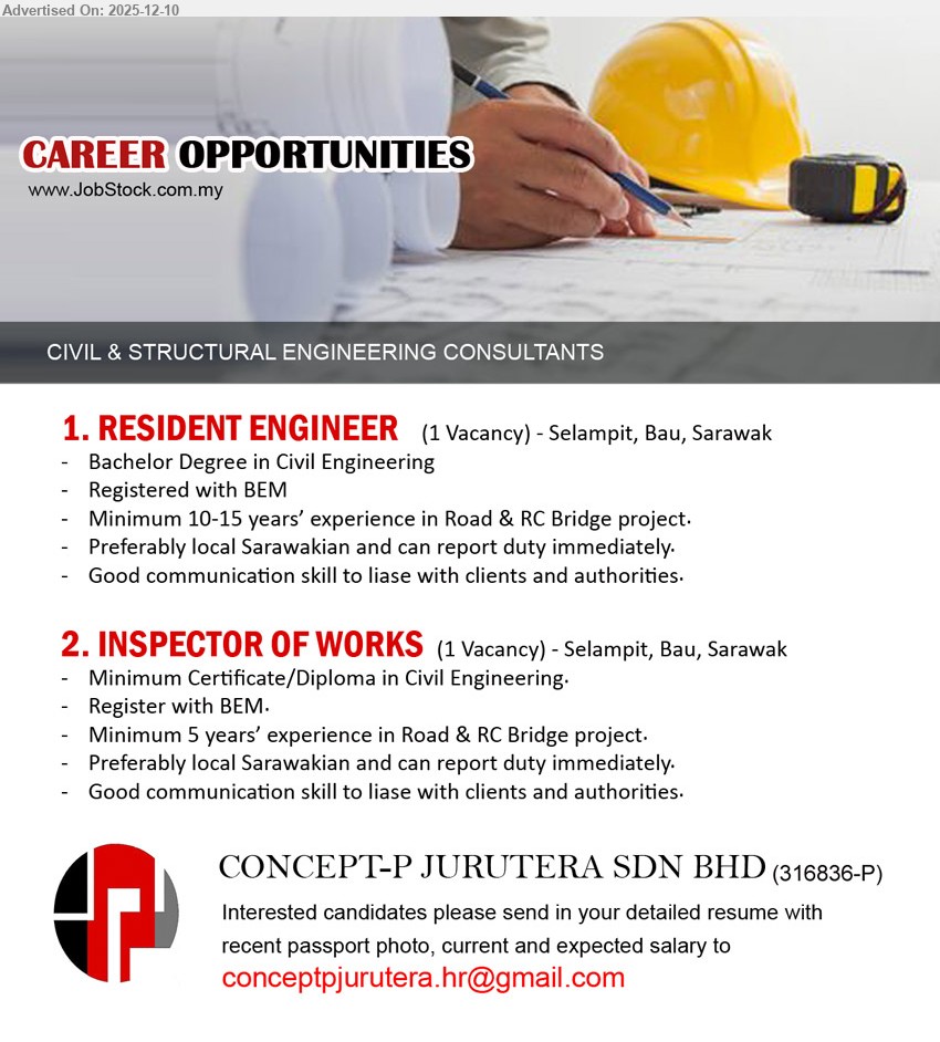 CONCEPT-P JURUTERA SDN BHD - 1. RESIDENT ENGINEER (Selampit, Bau, Sarawak), 1 vacancy; Bachelor Civil Eng, BEM reg; 10–15 yrs road & RC bridge projects; site supervision, liaise clients/authorities; local Sarawakian, immediate start preferred.
2. INSPECTOR OF WORKS (Selampit, Bau, Sarawak), 1 vacancy; Cert/Diploma Civil Eng, BEM reg; 5 yrs road & RC bridge exp; inspect works, support Resident Engineer, liaise clients/authorities; local Sarawakian, immediate start preferred.
Email Resume