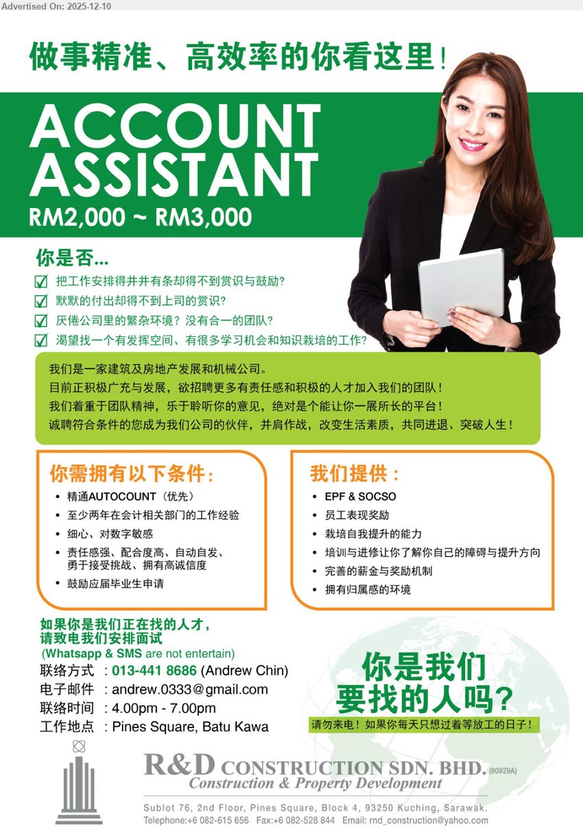 R&D CONSTRUCTION SDN BHD - ACCOUNT ASSISTANT (Pines Square, Batu Kawa, Kuching), RM2,000–RM3,000；至少2年会计经验，熟AutoCount优先；细心、对数字敏感、有责任感，能独立又配合团队；公司提供EPF、SOCSO、奖金及培训晋升机会。
Call: 013-441 8686 / Email Resume