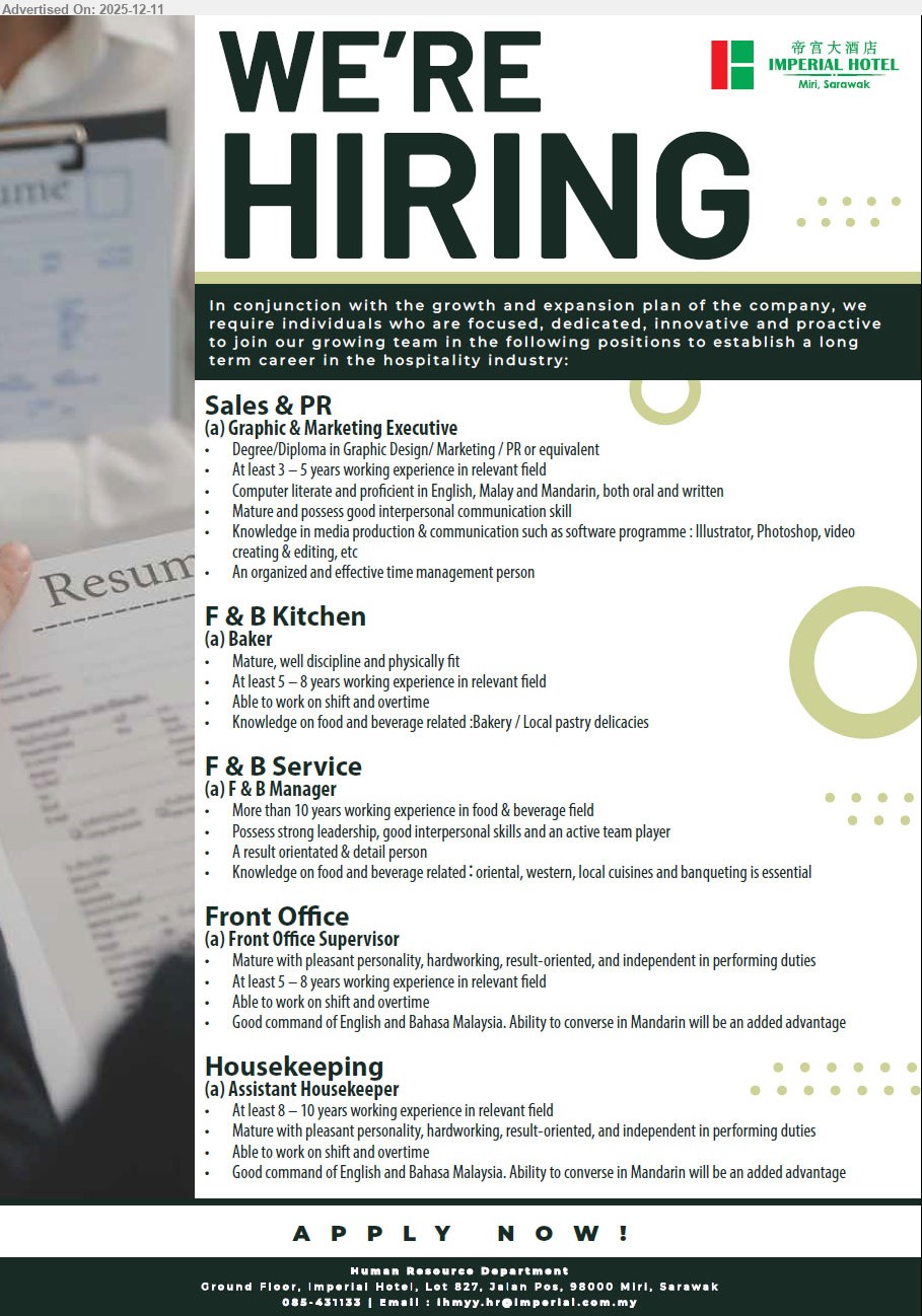 BOULEVARD ENTERPRISE (MIRI) SDN BHD - 1. GRAPHIC & MARKETING EXECUTIVE (Miri, Sarawak), 1 post, Degree/Diploma Graphic Design/Marketing/PR, 3–5 yrs exp, handle hotel marketing & media design, Illustrator/Photoshop, strong Eng/BM/Mandarin.
2. BAKER (Miri, Sarawak), 1 post, 5–8 yrs bakery exp, produce breads/local pastries, ensure quality, mature, disciplined, physically fit, willing shift & overtime.
3. F & B MANAGER (Miri, Sarawak), 1 post, >10 yrs F&B exp, lead outlet operations & banquets, manage team, strong leadership, result-oriented, detail, broad cuisine knowledge.
4. FRONT OFFICE SUPERVISOR (Miri, Sarawak), 1 post, 5–8 yrs front office exp, supervise reception & guest services, pleasant personality, independent, shift/overtime, good Eng/BM, Mandarin added advantage.
5. ASSISTANT HOUSEKEEPER (Miri, Sarawak), 1 post, 8–10 yrs housekeeping exp, oversee room cleanliness, inspections, hardworking, result-oriented, independent, shift/overtime, good Eng/BM, Mandarin advantage.
call 085-431133 or Email Resume.