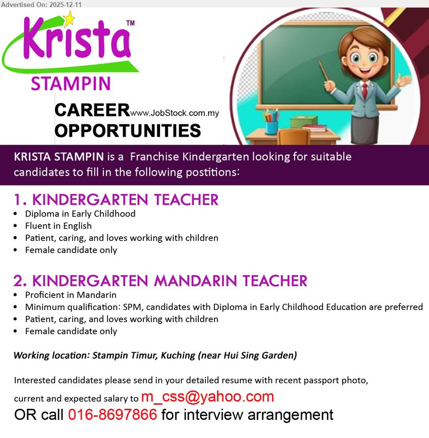 KRISTA STAMPIN - 1. KINDERGARTEN TEACHER (Stampin Timur, Kuching), Diploma Early Childhood, fluent English, teach & care for children, patient & loving, female only.
2. KINDERGARTEN MANDARIN TEACHER (Stampin Timur, Kuching), min SPM, Diploma Early Childhood preferred, proficient Mandarin, teach & care for children, patient, female only.
Email Resume or call / Whatsapp 016-8697866.