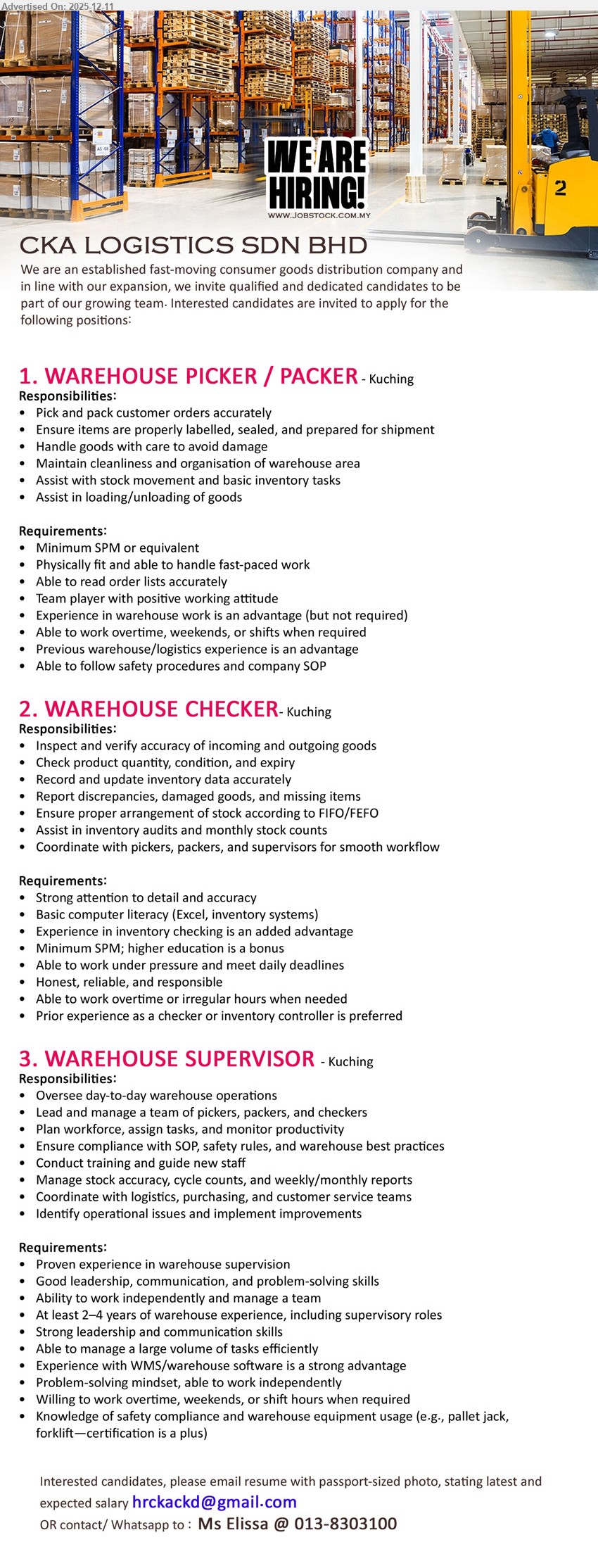 CKA LOGISTICS SDN BHD - 1. WAREHOUSE PICKER / PACKER (Kuching), min SPM, no exp required, pick & pack orders, loading/unloading, maintain warehouse cleanliness, follow SOP, OT/weekend/shift, warehouse exp advantage.
2. WAREHOUSE CHECKER (Kuching), min SPM, inventory/checking exp advantage, inspect goods in/out, check qty & expiry, update inventory system, FIFO/FEFO, detail-oriented, computer literate, OT/irregular hours.
3. WAREHOUSE SUPERVISOR (Kuching), at least 2–4 yrs warehouse supervisory exp, oversee operations & staff, plan workforce, ensure safety/SOP, manage stock/reporting, WMS knowledge, OT/weekend/shift.
Email Resume or call / whatsapp 013-8303100.