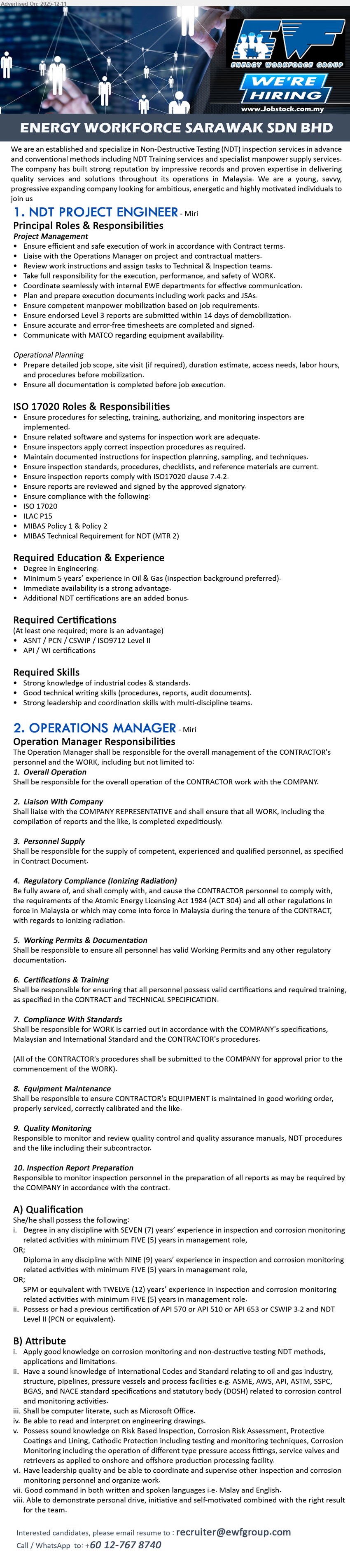 ENERGY WORKFORCE SARAWAK SDN BHD - 1. NDT PROJECT ENGINEER (Miri), 1 post, Degree in Engineering, 5+ yrs oil & gas/NDT, lead inspection projects, ensure ISO17020 compliance, strong industrial codes knowledge, good communication.
2. OPERATIONS MANAGER (Miri), Degree/Diploma/SPM with 7–12 yrs inspection & corrosion work and 5 yrs management, oversee NDT operations, standards, radiation safety, staffing, reporting.
Email Resume / call or WhatsApp +60 12-767 8740.