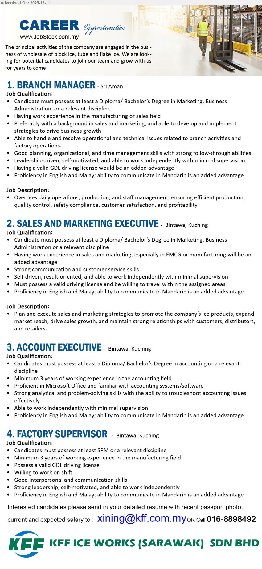 KFF ICE WORKS (SARAWAK) SDN BHD - 1. BRANCH MANAGER (Sri Aman), Diploma/Degree Marketing/Business, manufacturing/sales exp, oversee branch operations, production & staff, resolve technical issues, strong leadership, English/Malay, Mandarin advantage.
2. SALES AND MARKETING EXECUTIVE (Bintawa, Kuching), Diploma/Degree Marketing/Business, sales/marketing exp in FMCG/manufacturing advantage, plan & execute ice product sales strategies, travel, valid licence.
3. ACCOUNT EXECUTIVE (Bintawa, Kuching), Diploma/Degree Accounting/relevant, min 3 yrs accounting exp, handle accounts, use MS Office/accounting systems, strong analysis, independent, English/Malay, Mandarin advantage.
4. FACTORY SUPERVISOR (Bintawa, Kuching), SPM or higher, min 3 yrs manufacturing exp, supervise operations & staff, shift work, GDL licence, strong leadership, English/Malay, Mandarin.
Email Resume or call 016-8898492.