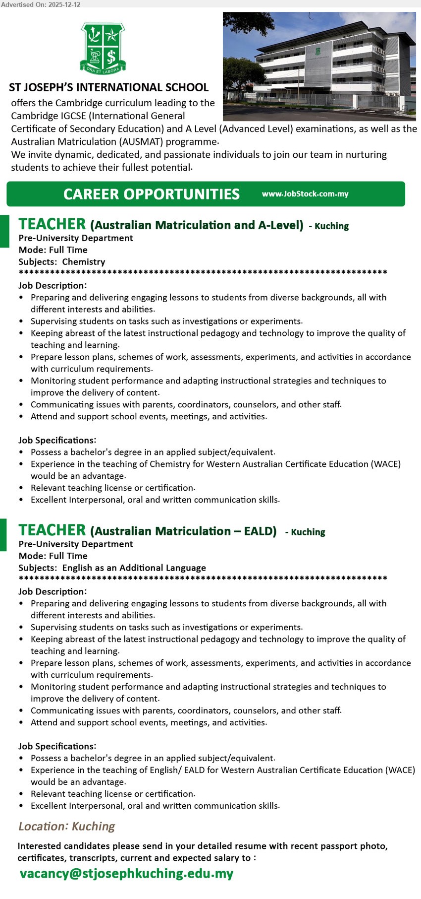 ST. JOSEPH'S PRIVATE EDUCATION BERHAD - 1. TEACHER (AUSTRALIAN MATRICULATION & A-LEVEL)  (Kuching), Chemistry, Bachelor’s degree (relevant); Exp in teaching (WACE advantage); deliver lessons/experiments, plan schemes & assessments, monitor progress; strong comms, teaching licence, support events
2. TEACHER (AUSTRALIAN MATRICULATION – EALD) (Kuching), English as an Additional Language, Bachelor’s degree (relevant); Exp teaching English/EALD (WACE advantage); deliver lessons, plan assessments, adapt strategies, liaise with parents/staff; teaching licence, excellent communication, support events
Email Resume