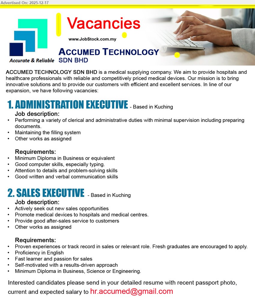 ACCUMED TECHNOLOGY SDN BHD - 1. ADMINISTRATION EXECUTIVE (Kuching), Diploma Business/equivalent, Exp not stated, clerical/admin duties, prepare documents, maintain filing system, detail-oriented, good typing & communication, minimal supervision.
2. SALES EXECUTIVE (Kuching), Diploma Business/Science/Engineering, Sales exp advantage (Fresh grads welcome), hunt new leads, promote medical devices, after-sales support, English proficiency, fast learner, results-driven.
Email Resume