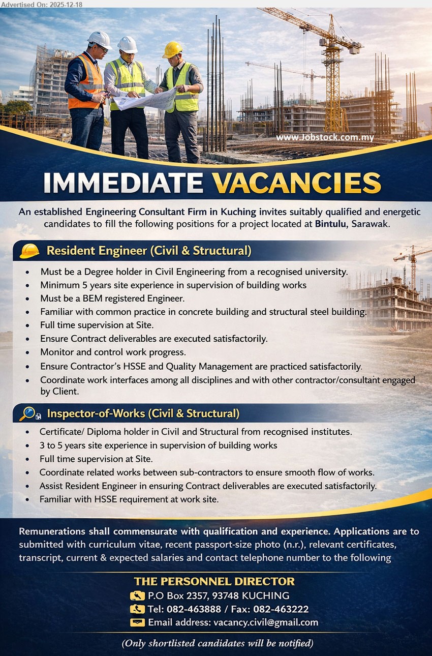 ADVERTISER (Engineering Consultant Firm) - 1. RESIDENT ENGINEER (CIVIL & STRUCTURAL) (Bintulu, Sarawak), Remuneration commensurate, Degree, 5+ yrs, Site supervise building works; ensure deliverables, monitor progress; enforce HSSE/Quality; coordinate interfaces; BEM registered.
2. INSPECTOR OF WORKS (CIVIL & STRUCTURAL) (Bintulu, Sarawak), Remuneration commensurate, Cert/Diploma, 3–5 yrs, Full-time site supervise; coordinate sub-contractors; assist Resident Engineer on deliverables; ensure smooth workflow; HSSE aware.
Call Tel: 082-463888 | Email Resume