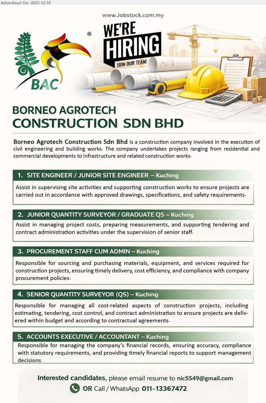 BORNEO AGROTECH CONSTRUCTION SDN BHD - 1. SITE ENGINEER / JUNIOR SITE ENGINEER (Kuching), Supervise site activities; support construction works; ensure follow drawings/specs; comply safety requirements; assist reporting & coordination.
2. JUNIOR QUANTITY SURVEYOR / GRADUATE QS (Kuching), Edu Graduate QS/related, Manage costs/measurements; support tendering & contract admin; assist senior staff; keep costing docs organized.
3. PROCUREMENT STAFF CUM ADMIN (Kuching), Source & purchase materials/equipment/services; ensure timely delivery; cost efficiency; comply procurement policies; coordinate vendors & paperwork.
4. SENIOR QUANTITY SURVEYOR (QS) (Kuching), Lead estimating/tendering; cost control; contract administration; manage budget & claims; ensure projects delivered per agreements.
5. ACCOUNTS EXECUTIVE / ACCOUNTANT (Kuching), Manage financial records; ensure accuracy & statutory compliance; prepare timely financial reports; support management decisions.
WhatsApp/Call Tel: 011-13367472 | Email Resume