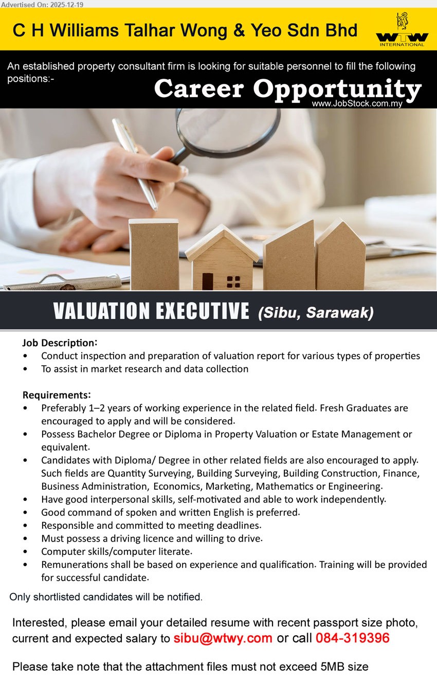 C.H. WILLIAMS TALHAR WONG & YEO SDN BHD - VALUATION EXECUTIVE (Sibu, Sarawak), Diploma/Degree (Property Valuation/Estate Mgmt or related), 1–2 yrs pref / Fresh Grad ok, inspect properties & prep valuation reports, assist market research/data collection, English & computer literate, driving licence, training provided
Email Resume / Call: 084-319396