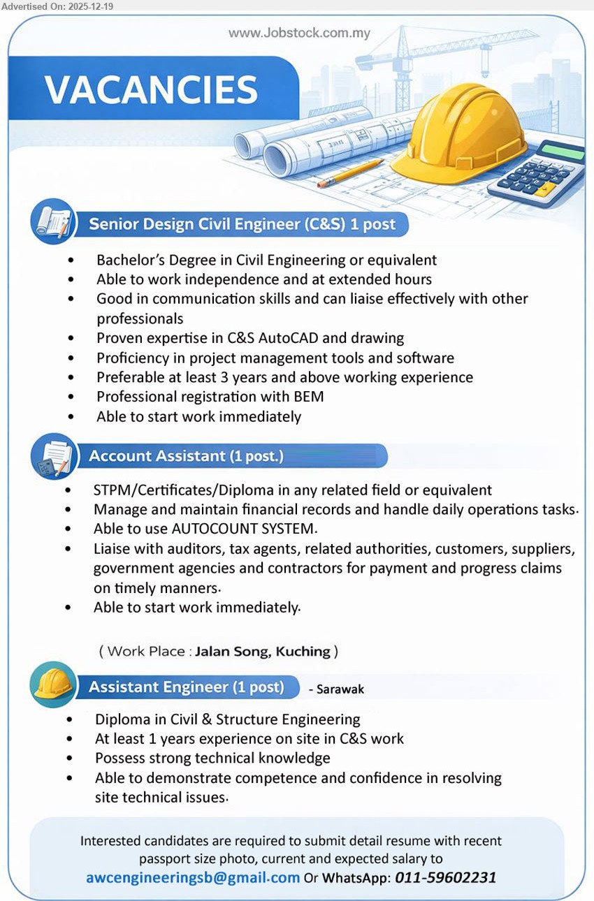 ADVERTISER - 1. SENIOR DESIGN CIVIL ENGINEER (C&S) (Jalan Song, Kuching), Bachelor’s (Civil Eng), 3+ yrs, C&S design/drawing (AutoCAD), use PM tools, liaise professionals, work independently/extended hours, BEM registered, start immediately
2. ACCOUNT ASSISTANT (Jalan Song, Kuching), STPM/Certificate/Diploma, (exp not stated), manage financial records & daily ops, AutoCount system, liaise auditor/tax/authorities/suppliers, handle payment & progress claims, start immediately
3. ASSISTANT ENGINEER (Sarawak), Diploma (Civil & Structure), 1+ yr site C&S, strong technical knowledge, resolve site technical issues confidently
WhatsApp: 011-59602231 / Email Resume