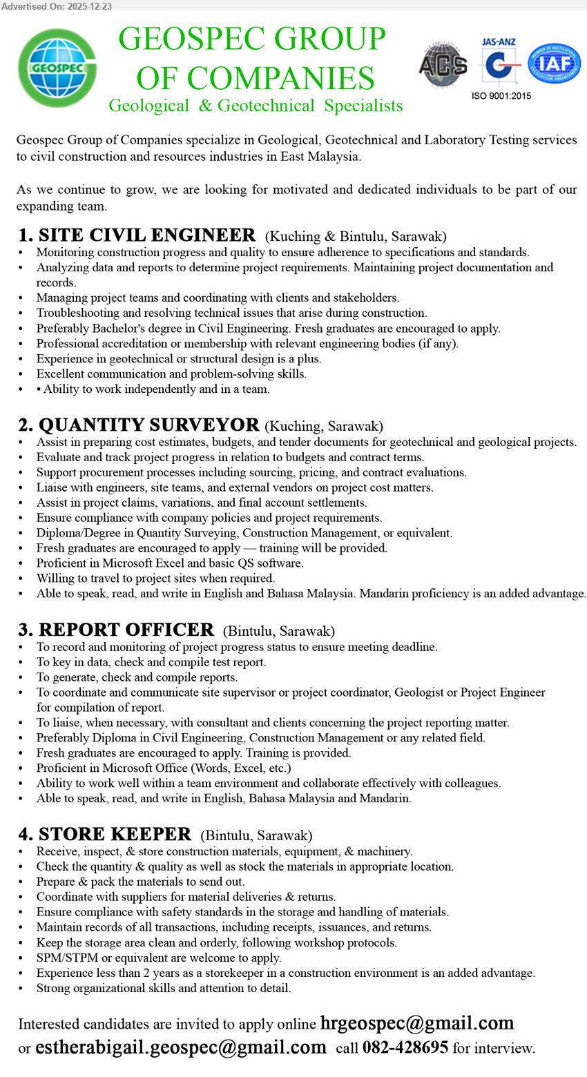 GEOSPEC GROUP OF COMPANIES - 1. SITE CIVIL ENGINEER (Kuching & Bintulu, Sarawak), Education: Bach Civil Eng, Exp: Fresh grad ok, monitor site progress/quality, analyse reports, lead team/client coord, troubleshoot; geotech/structural design +
2. QUANTITY SURVEYOR (Kuching, Sarawak), Education: Dip/Deg QS/Constr Mgt, Exp: Fresh grad ok (training), cost estimate/budget/tender, track progress vs contract, support procurement/claims; Excel + QS software, travel ok
3. REPORT OFFICER (Bintulu, Sarawak), Education: Dip Civil/Constr Mgt related, Exp: Fresh grad ok (training), key-in data, check compile test/progress reports, coordinate with site team/clients; MS Office strong, BM/Eng/Mandarin
4. STORE KEEPER (Bintulu, Sarawak), Education: SPM/STPM, Exp: 