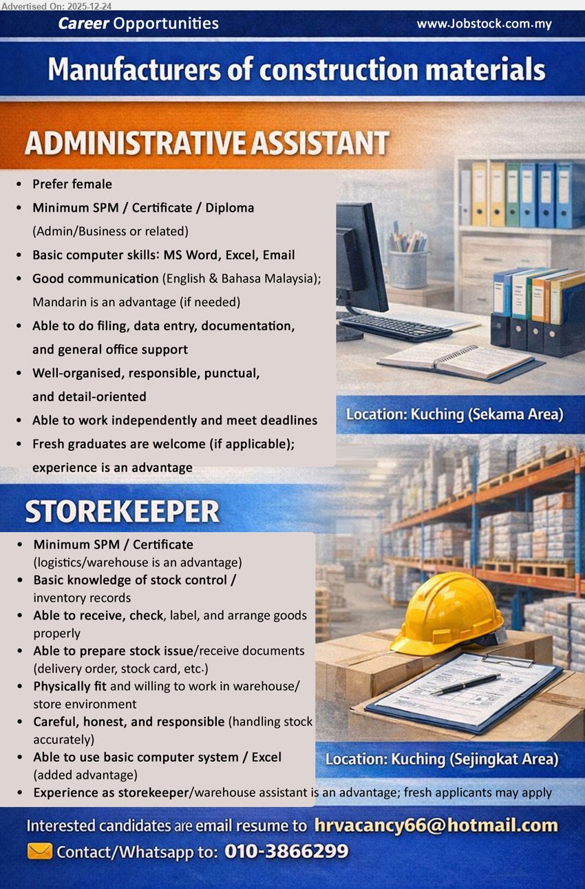 ADVERTISER - 1. ADMINISTRATIVE ASSISTANT (Kuching – Sekama Area), SPM/Certificate/Diploma (Admin/Business), Fresh grad ok (exp advantage), filing/data entry/documentation & general office support; MS Word/Excel/Email, English & BM (Mandarin +), well-organised, punctual, meet deadlines
2. STOREKEEPER (Kuching – Sejingkat Area), SPM/Certificate (logistics/warehouse +), Fresh applicants ok (exp advantage), receive/check/label/arrange goods, stock control records, prepare DO/stock card docs; physically fit, careful & honest, basic computer/Excel +
Whatsapp/Call: 010-3866299 / Email Resume