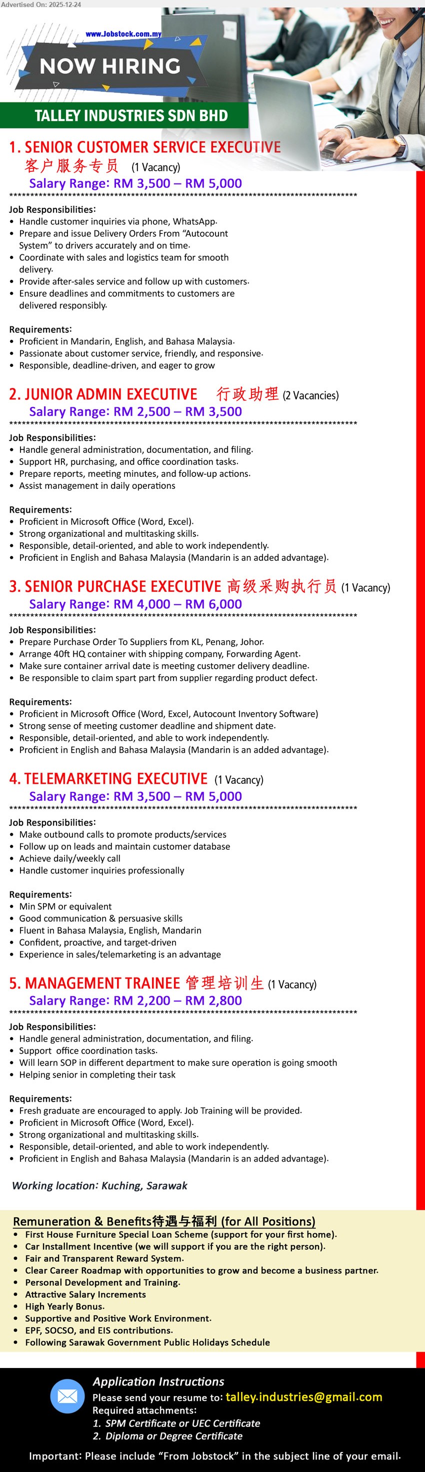 TALLEY INDUSTRIES SDN BHD  - 1. SENIOR CUSTOMER SERVICE EXECUTIVE 客户服务专员 (Kuching), RM 3,500 – RM 5,000, Proficient in Mandarin, English, and Bahasa Malaysia.,...
2. JUNIOR ADMIN EXECUTIVE 行政助理 (Kuching),  RM 2,500 – RM 3,500, Proficient in Microsoft Office (Word, Excel).,...
3. SENIOR PURCHASE EXECUTIVE 高级采购执行员 (Kuching), RM 4,000 – RM 6,000, Proficient in Microsoft Office (Word, Excel, Autocount Inventory Software),...
4. TELEMARKETING EXECUTIVE (Kuching), RM 3,500 – RM 5,000, SPM, Experience in sales/telemarketing is an advantage,...
5. MANAGEMENT TRAINEE 管理培训生 (Kuching), RM 2,200 – RM 2,800, Fresh graduate are encouraged to apply.,	Handle general administration, documentation, and filing,...
Email resume.