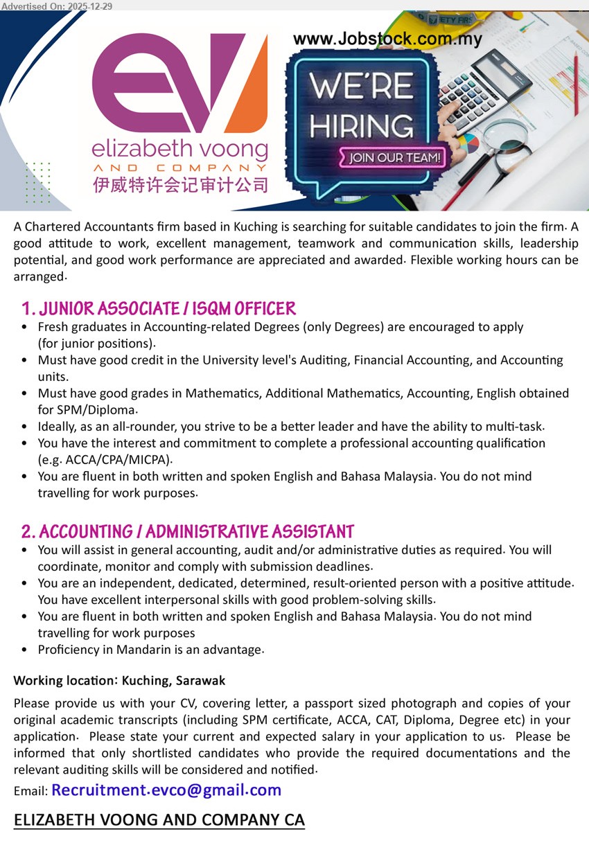 ELIZABETH VOONG AND COMPANY CA - 1. JUNIOR ASSOCIATE / ISQM OFFICER (Kuching), Fresh graduates in Accounting-related Degrees (only Degrees) are encouraged to apply (for junior positions)., Must have good grades in Mathematics, Additional Mathematics, Accounting, English obtained for SPM/Diploma.,...
2. ACCOUNTING / ADMINISTRATIVE ASSISTANT (Kuching), assist in general accounting, audit and/or administrative duties as required. coordinate, monitor and comply with submission deadlines,...
Email resume.