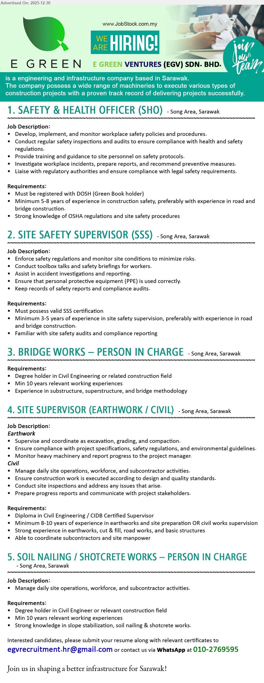 E GREEN VENTURES (EGV) SDN. BHD. - 1. SAFETY & HEALTH OFFICER (SHO) (Song Area, Sarawak), Registered DOSH (Green Book); 5–8 yrs; develop safety policies, audits/inspections, training, incident investigation; road & bridge safety advantage.
2. SITE SAFETY SUPERVISOR (SSS) (Song Area, Sarawak), Valid SSS cert; 3–5 yrs; enforce site safety, toolbox briefings, PPE compliance, assist investigations, keep audit/report records; road/bridge advantage.
3. BRIDGE WORKS – PERSON IN CHARGE (Song Area, Sarawak), Degree Civil Eng/related; 10+ yrs; Experience in substructure, superstructure, and bridge methodology
4. SITE SUPERVISOR (EARTHWORK / CIVIL) (Song Area, Sarawak), Diploma Civil Eng / CIDB Supervisor; 8–10 yrs; Supervise and coordinate as excavation, grading, and compaction, 
5. SOIL NAILING / SHOTCRETE WORKS – PERSON IN CHARGE (Song Area, Sarawak), Degree Civil Eng/related; 10+ yrs; manage daily operations & subcontractors; strong slope stabilization, soil nailing & shotcrete execution knowledge.
Whatsapp: 010-2769595
Email Resume