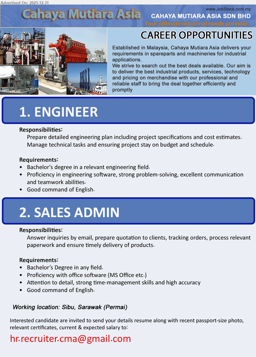 CAHAYA MUTIARA ASIA SDN BHD - 1. ENGINEER (Sibu, Sarawak – Permai), Bachelor’s Degree (Engineering); prepare engineering plans/specs & cost estimates, manage technical tasks, ensure projects stay on budget & schedule; engineering software, strong problem-solving, good English
2. SALES ADMIN (Sibu, Sarawak – Permai), Bachelor’s Degree (Any field); handle email enquiries, prepare quotations, track orders, process paperwork, ensure timely delivery; MS Office, detail-oriented, accurate, good English
Email Resume