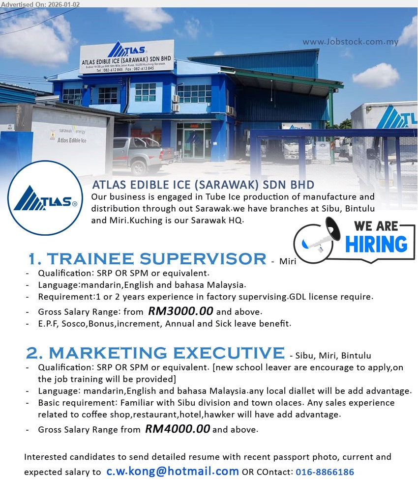 ATLAS EDIBLE ICE (SARAWAK) SDN BHD - 1. TRAINEE SUPERVISOR (Miri), RM3000+，SPM/SRP，1–2 yrs experience in factory supervising. Mandarin/English/BM + GDL required, EPF/SOCSO/bonus/leave
2. MARKETING EXECUTIVE (Sibu/Miri/Bintulu), RM4000+，SPM/SRP，Fresh grads are encourage to apply，Any sales experience related to coffee shop, restaurant, hotel, hawker will have add advantage; Mandarin/English/BM + local dialect advantage
Call/WhatsApp: 016-8866186  |  Email Resume