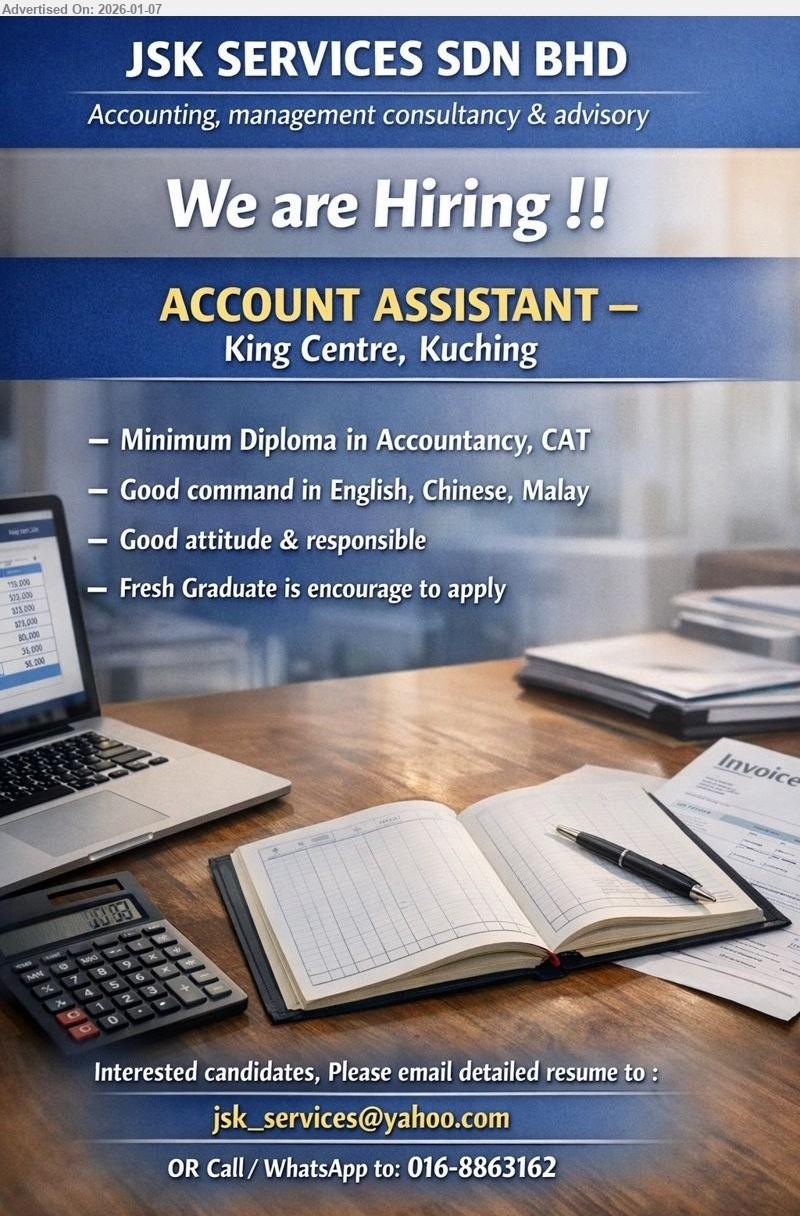 JSK SERVICES SDN BHD - ACCOUNT ASSISTANT (King Centre, Kuching), Minimum Diploma in Accountancy, CAT, Good command in English, Chinese, Malay, Fresh Graduate is encourage to apply
Call / WhatsApp: 016-8863162 or Email Resume
