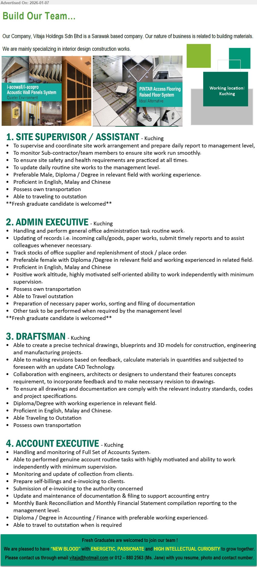 VITAJA HOLDINGS SDN BHD - 1. SITE SUPERVISOR / ASSISTANT (Kuching), Diploma / Degree, supervise and coordinate site work arrangement, monitor Sub-contractor/team members, Possess own transportation, Able to traveling to outstation
2. ADMIN EXECUTIVE (Kuching), Diploma /Degree, perform general office administration task routine work, Track stocks of office supplier, sorting and filing of documentation, Able to Travel outstation
3. DRAFTSMAN (Kuching), Diploma/Degree, create a precise technical drawings, blueprints and 3D models, update CAD Technology, Possess own transportation, Able Traveling to Outstation
4. ACCOUNT EXECUTIVE (Kuching), Diploma / Degree in Accounting / Finance, Full Set of Accounts System, Prepare self-billings and e-invoicing, Monthly Bank Reconciliation, travel to outstation
Call / WhatsApp 012-880 2563 (Ms. Jane) | Email Resume