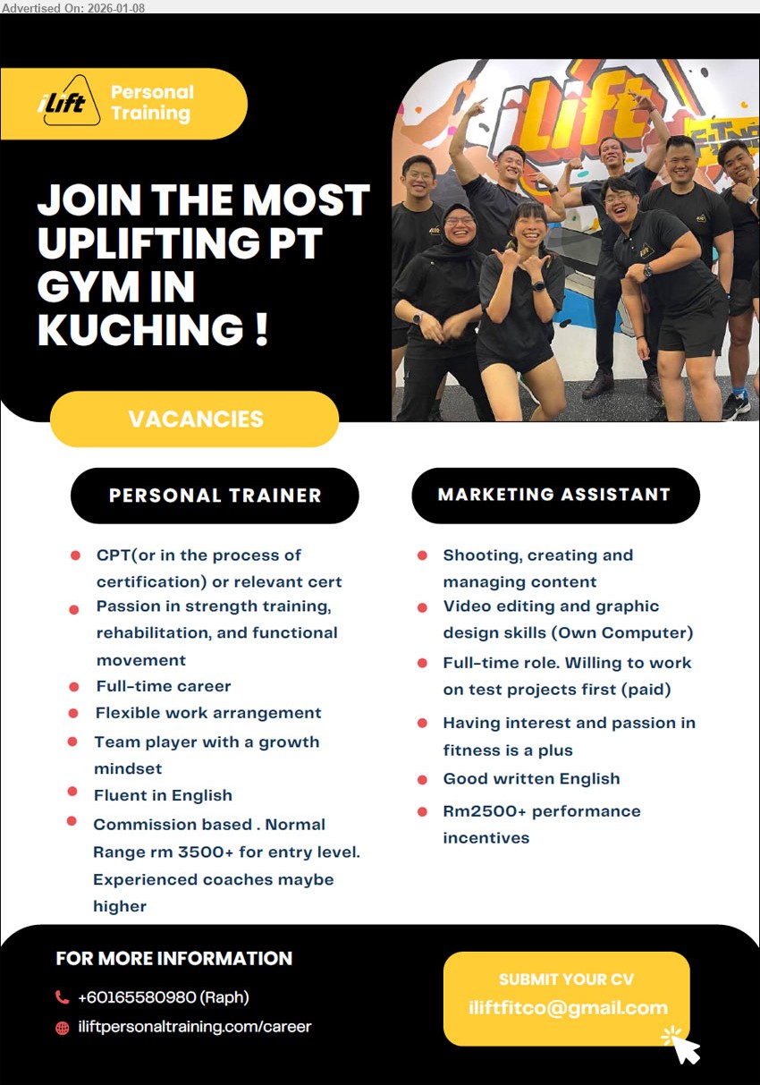 ILIFT PERSONAL TRAINING SDN BHD - 1. PERSONAL TRAINER (Kuching), Commission based . Normal Range rm 3500+ for entry level. Experienced coaches maybe higher, CPT(or in the process of certification) or relevant cert, Passion in strength training, rehabilitation, and functional movement,...
2. MARKETING ASSISTANT (Kuching), Rm2500+ performance incentives, Shooting, creating and managing content, Video editing and graphic design skills (Own Computer),...
Call 016-5580980 or Email resume.