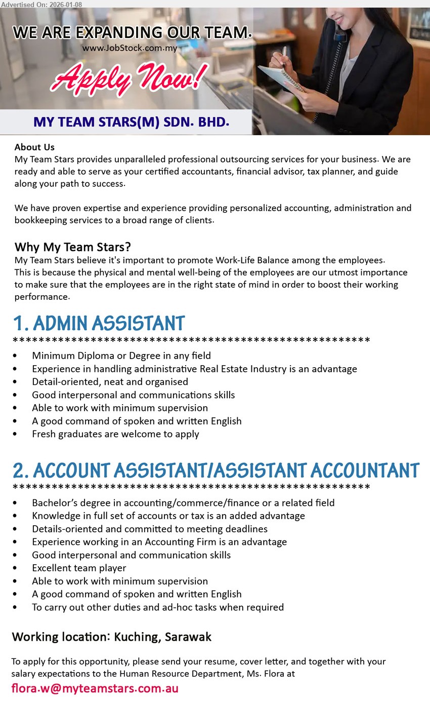 MY TEAM STARS (M) SDN BHD - 1. ADMIN ASSISTANT (Kuching, Sarawak), Diploma or Degree in any field, Experience in handling administrative Real Estate Industry is an advantage, Fresh graduates are welcome
2. ACCOUNT ASSISTANT/ASSISTANT ACCOUNTANT (Kuching, Sarawak), Bachelor’s degree in accounting/commerce/finance or a related field, Knowledge in full set of accounts or tax is an added advantage
Email Resume