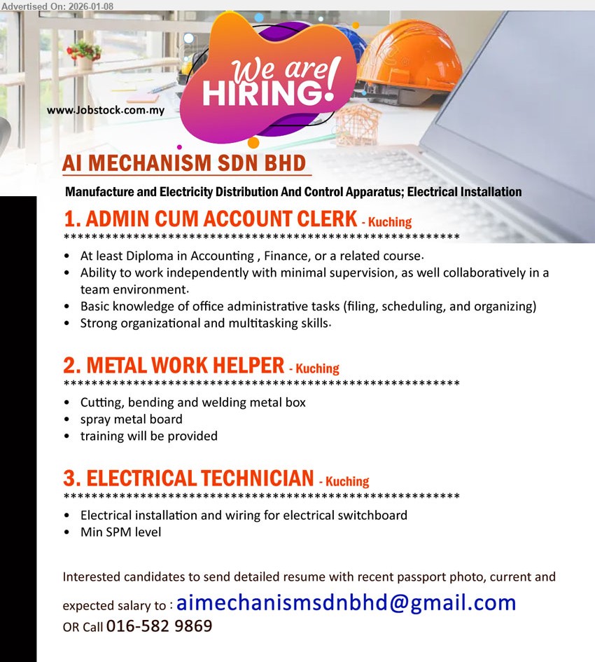 AI MECHANISM SDN BHD - 1. ADMIN CUM ACCOUNT CLERK (Kuching), Diploma in Accounting, Finance, Basic knowledge of office administrative tasks (filing, scheduling, organizing), Strong organisational and multitasking skills
2. METAL WORK HELPER (Kuching), Cutting, bending and welding metal box, spray metal board, training will be provided
3. ELECTRICAL TECHNICIAN (Kuching), Min SPM level, Electrical installation and wiring for electrical switchboard
Call / WhatsApp 016-582 9869 | Email Resume