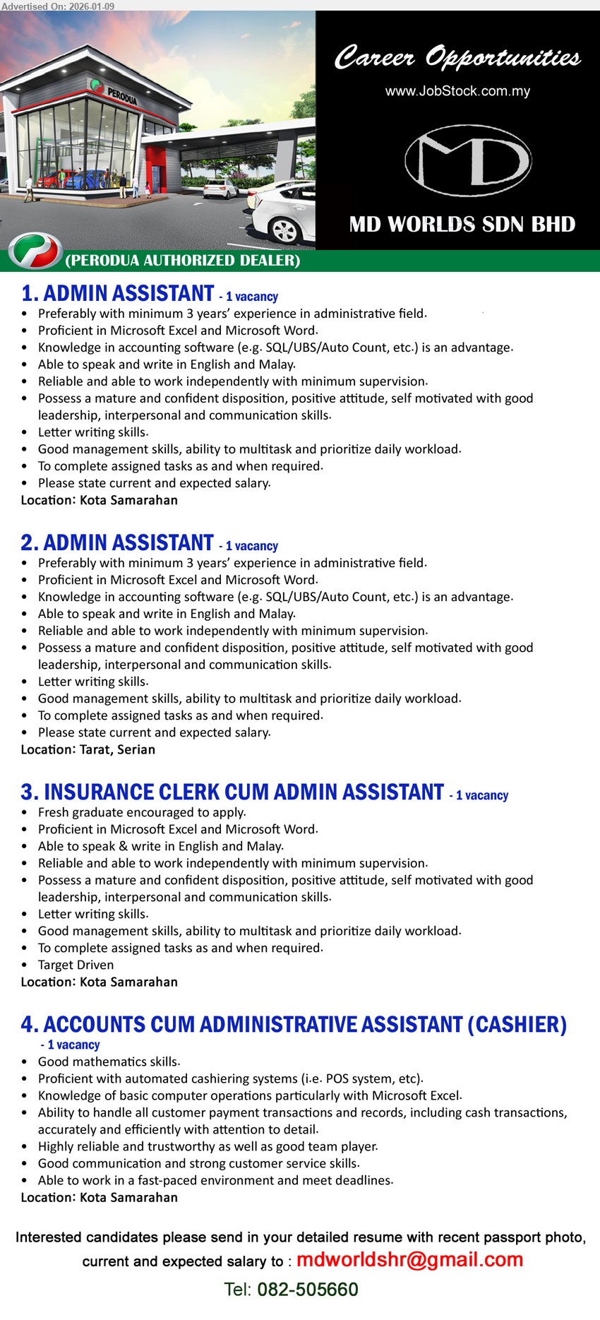 MD WORLDS SDN BHD - 1. ADMIN ASSISTANT (Kota Samarahan), minimum 3 years’ experience in administrative field. Proficient in Microsoft Excel and Microsoft Word. Please state current and expected salary.
2. ADMIN ASSISTANT (Tarat, Serian), minimum 3 years’ experience in administrative field. Proficient in Microsoft Excel and Microsoft Word. Please state current and expected salary.
3. INSURANCE CLERK CUM ADMIN ASSISTANT (Kota Samarahan), Fresh graduate encouraged to apply. Proficient in Microsoft Excel and Microsoft Word. Target Driven
4. ACCOUNTS CUM ADMINISTRATIVE ASSISTANT (CASHIER) (Kota Samarahan), Good mathematics skills. Proficient with automated cashiering systems (i.e. POS system, etc). Good communication and strong customer service skills.
Email Resume
Tel: 082-505660