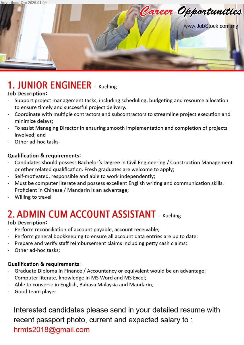ADVERTISER - 1. JUNIOR ENGINEER (Kuching), Bachelor’s Degree in Civil Engineering / Construction Management; Support project management tasks; Coordinate with multiple contractors; Willing to travel
2. ADMIN CUM ACCOUNT ASSISTANT (Kuching), Graduate Diploma in Finance / Accountancy; Perform reconciliation of account payable, account receivable; General bookkeeping; MS Word, MS Excel
Email Resume