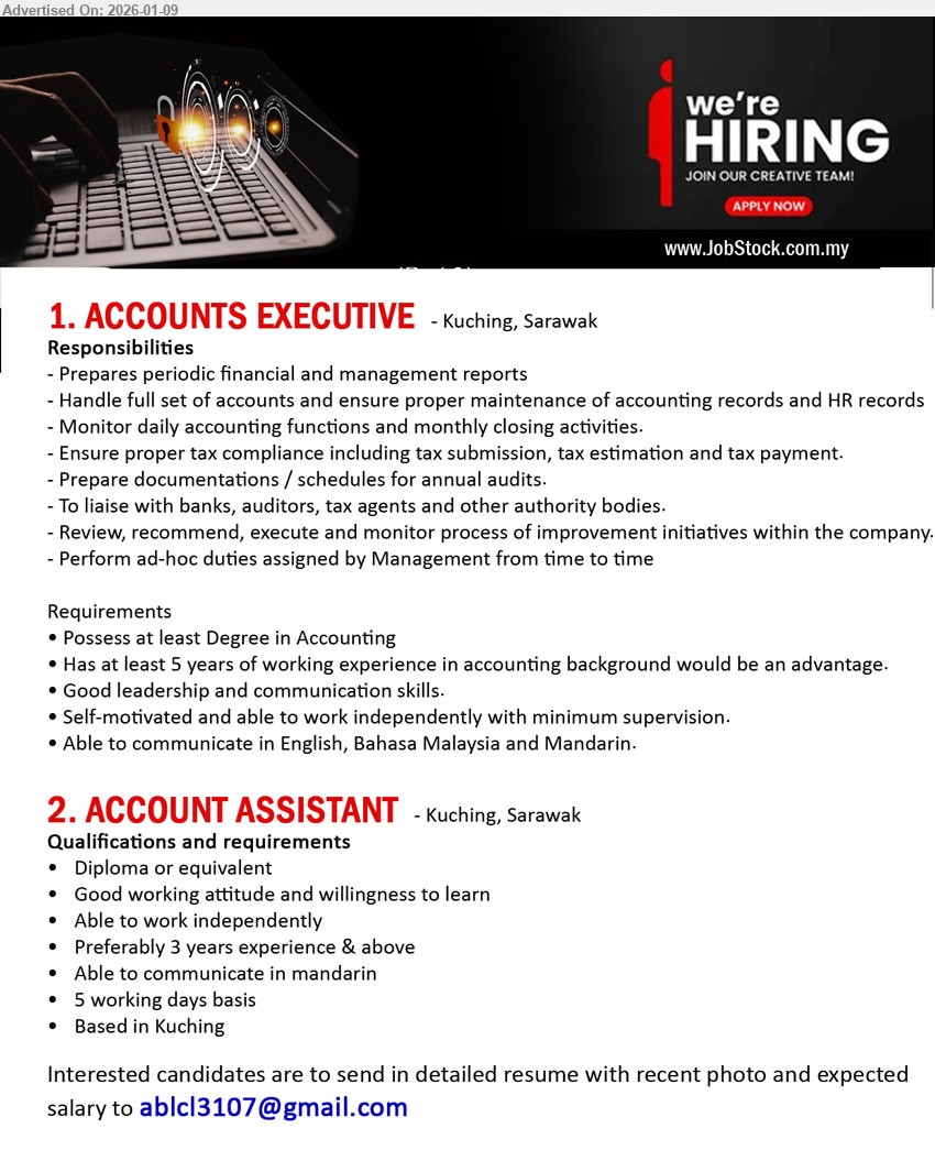 ADVERTISER - 1. ACCOUNTS EXECUTIVE (Kuching, Sarawak), Degree in Accounting; Has at least 5 years of working experience; Handle full set of accounts; Ensure proper tax compliance
2. ACCOUNT ASSISTANT (Kuching, Sarawak), Diploma or equivalent; Preferably 3 years experience & above; Able to communicate in mandarin; 5 working days basis
Email Resume