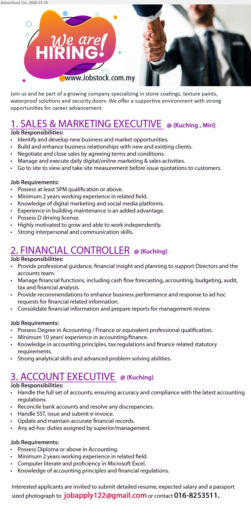 ADVERTISER - 1. SALES & MARKETING EXECUTIVE (Kuching, Miri), SPM qualification or above, Minimum 2 years working experience, Identify and develop new business, Possess D driving license
2. FINANCIAL CONTROLLER (Kuching), Degree in Accounting / Finance, Minimum 10 years experience, Manage financial functions, Strong analytical skills
3. ACCOUNT EXECUTIVE (Kuching), Diploma or above in Accounting, Minimum 2 years working experience, Handle the full set of accounts, proficiency in Microsoft Excel
WhatsApp / Call 016-8253511
Email Resume